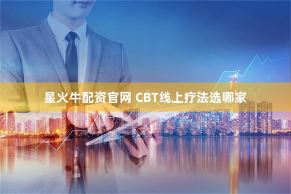 星火牛配资官网 CBT线上疗法选哪家