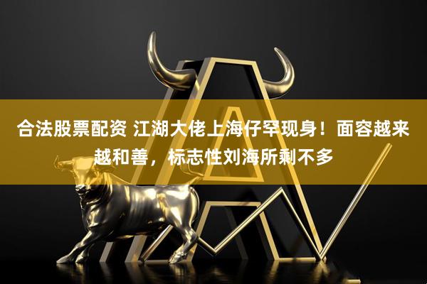 合法股票配资 江湖大佬上海仔罕现身！面容越来越和善，标志性刘海所剩不多